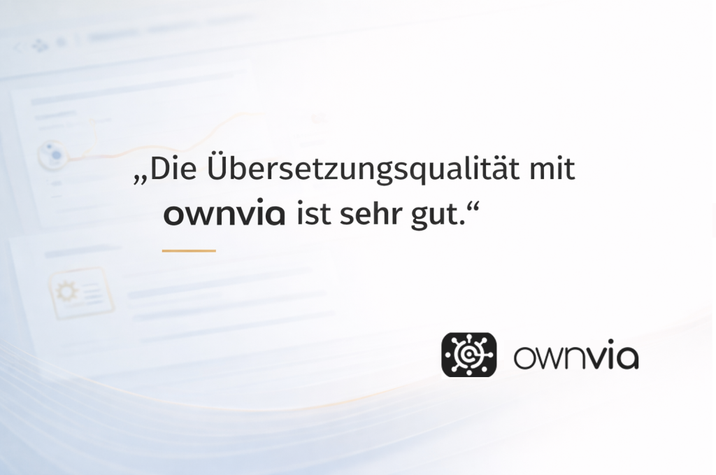 Kundenfeedback zur KI-Übersetzung mit ownvia: „Die Übersetzungsqualität mit ownvia ist sehr gut.“ Grafik mit ownvia Logo.